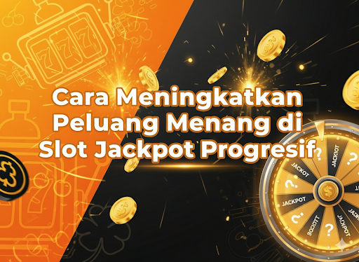 Cara Meningkatkan Peluang Menang di Slot Jackpot Progresif